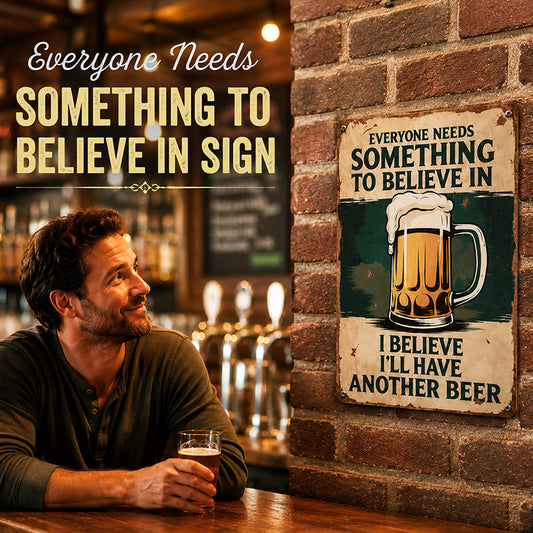 🍺 Everyone Needs Something to Believe In Sign