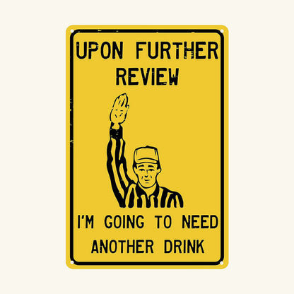 🍻😂 "Upon Further Review, I'm Going to Need Another Drink" Sign